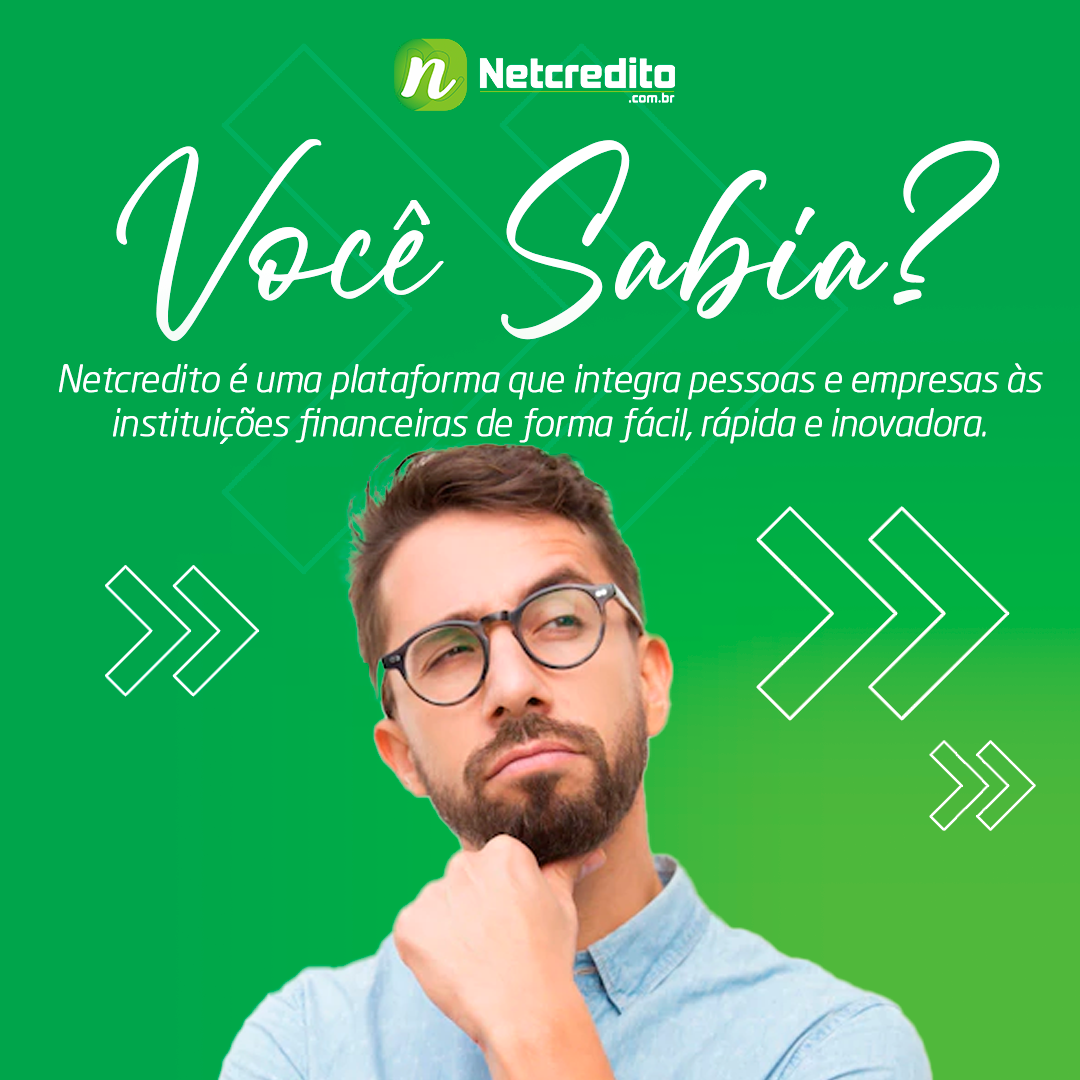 VOCÊ SABIA? NETCREDITO É UMA PLATAFORMA QUE INTEGRA PESSOAS E EMPRESAS ÀS INSTITUIÇOES FINANCEIRAS D