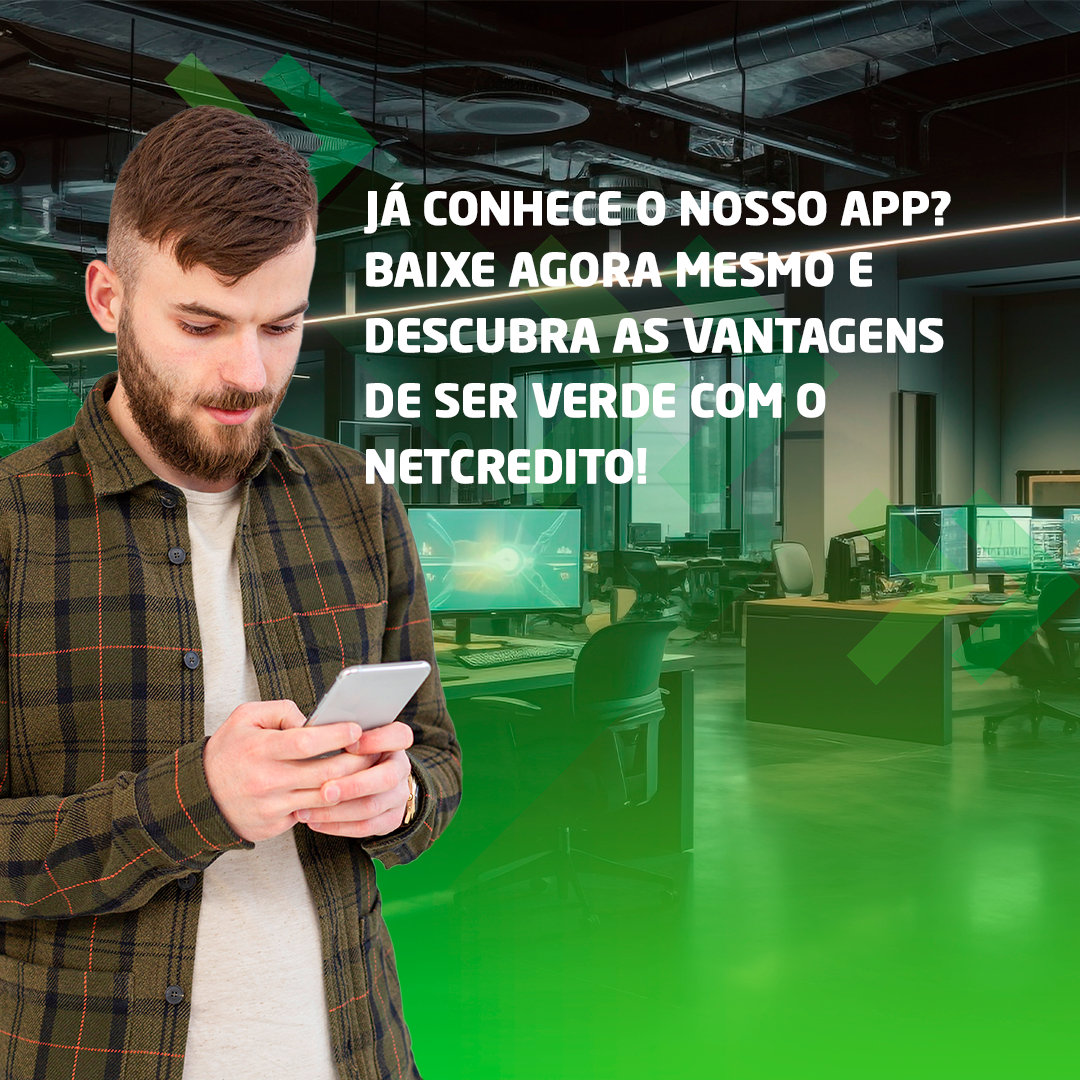 Já conhece o nosso APP? Baixe agora mesmo e descubra as vantagens de ser verde com o Netcredito!