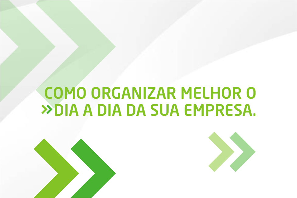 Como organizar melhor o dia a dia da sua empresa.