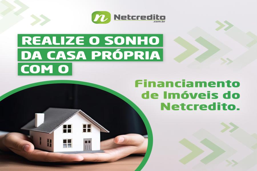 Realize o Sonho da Casa Própria com o Financiamento de Imóveis do Netcredito.