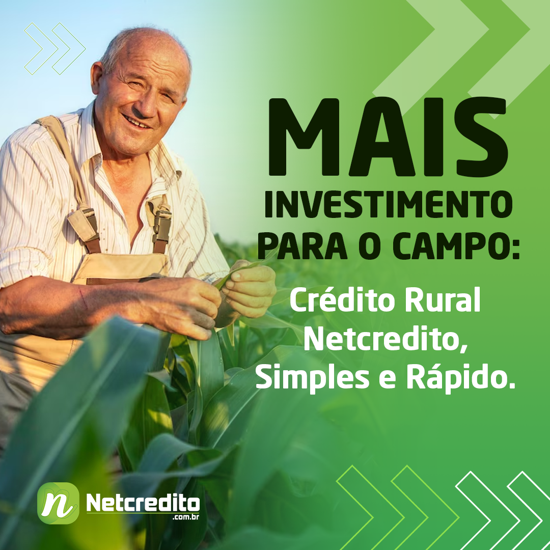 Mais Investimento para o Campo: Crédito Rural Netcredito, Simples e Rápido.