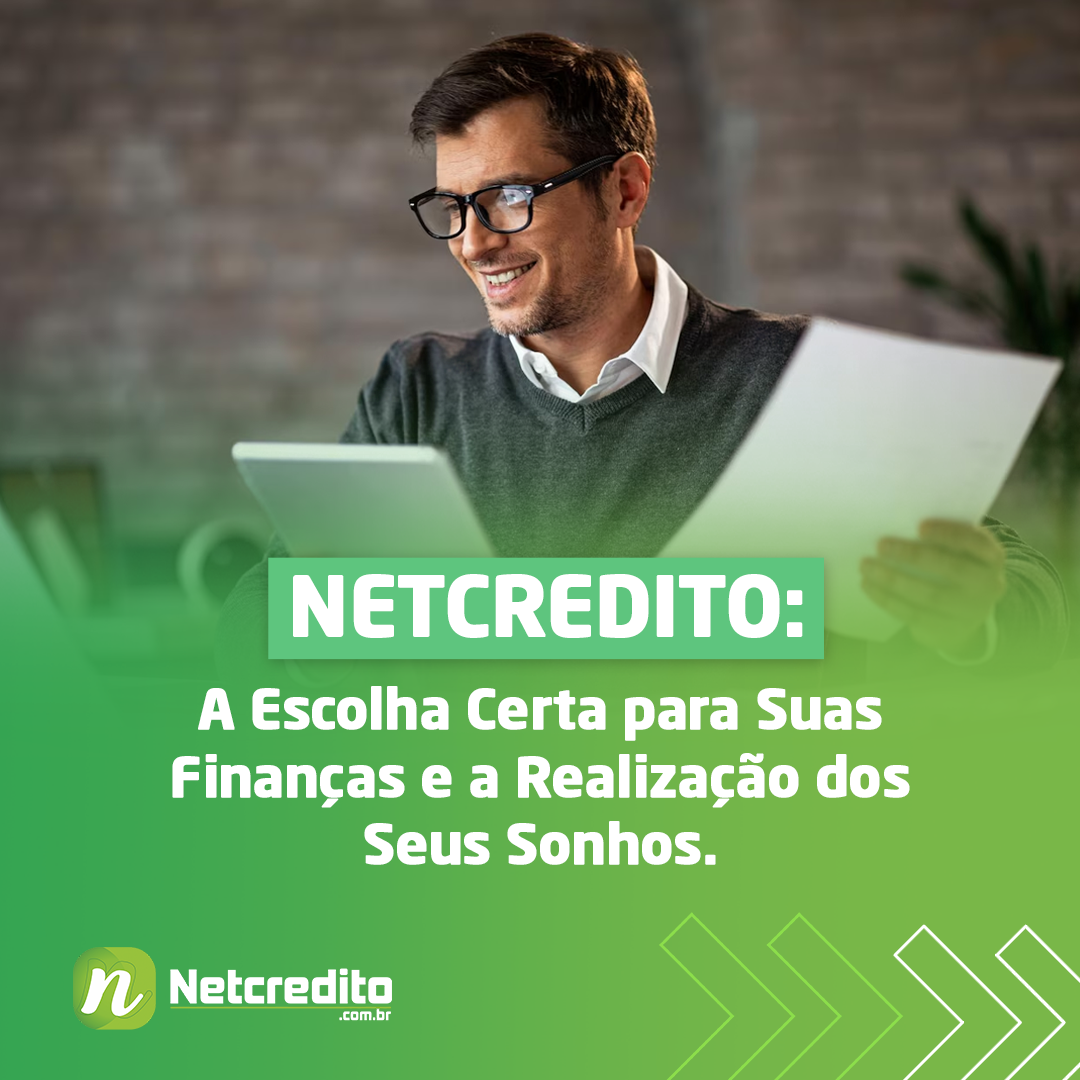 Netcredito: A Escolha Certa para Suas Finanças e a Realização dos Seus Sonhos.