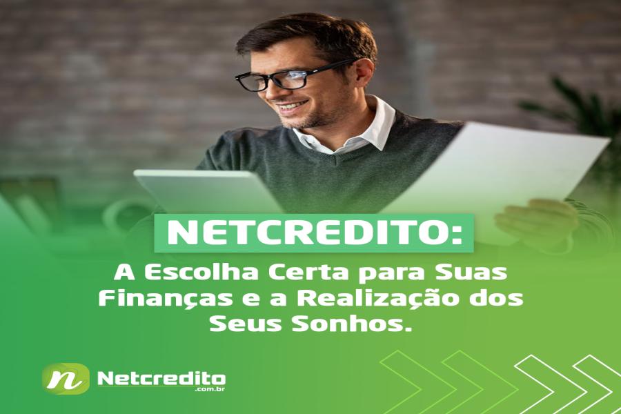 Netcredito: A Escolha Certa para Suas Finanças e a Realização dos Seus Sonhos.