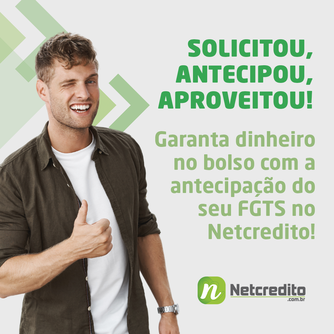 Solicitou, antecipou, aproveitou! Garanta dinheiro no bolso com a antecipação do seu FGTS no Netcred
