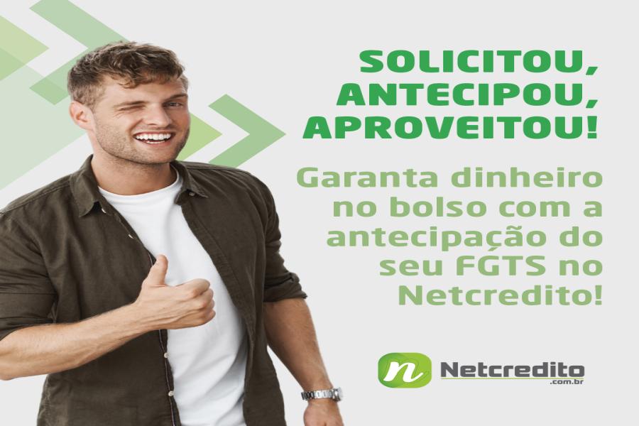 Solicitou, antecipou, aproveitou! Garanta dinheiro no bolso com a antecipação do seu FGTS no Netcred