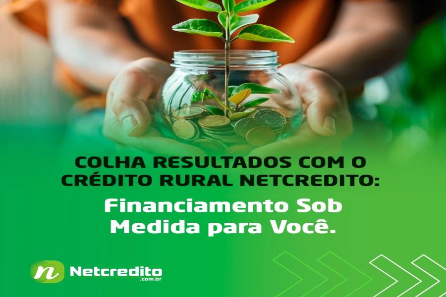 Colha resultados com credito rural netcredito: Financiamento sob medida para você!