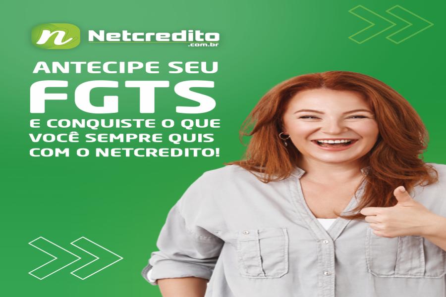 Antecipe seu FGTS e conquiste o que você sempre quis com o Netcredito!