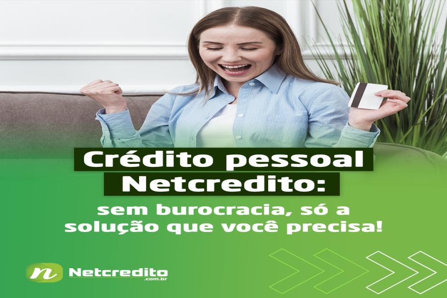 Crédito pessoal Netcredito: sem burocracia, só a solução que você precisa!