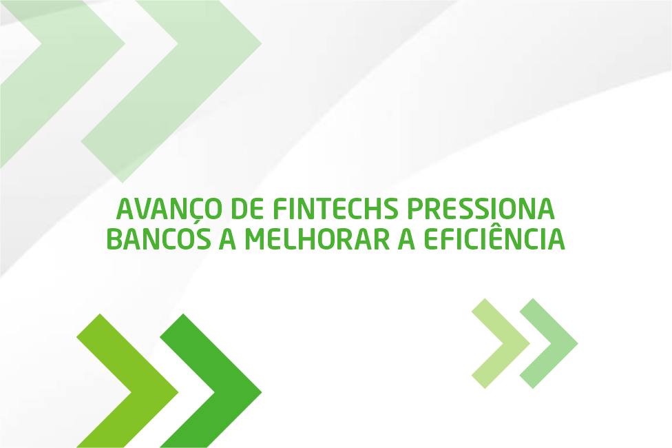 Avanço de fintechs pressiona bancos a melhorar a eficiência