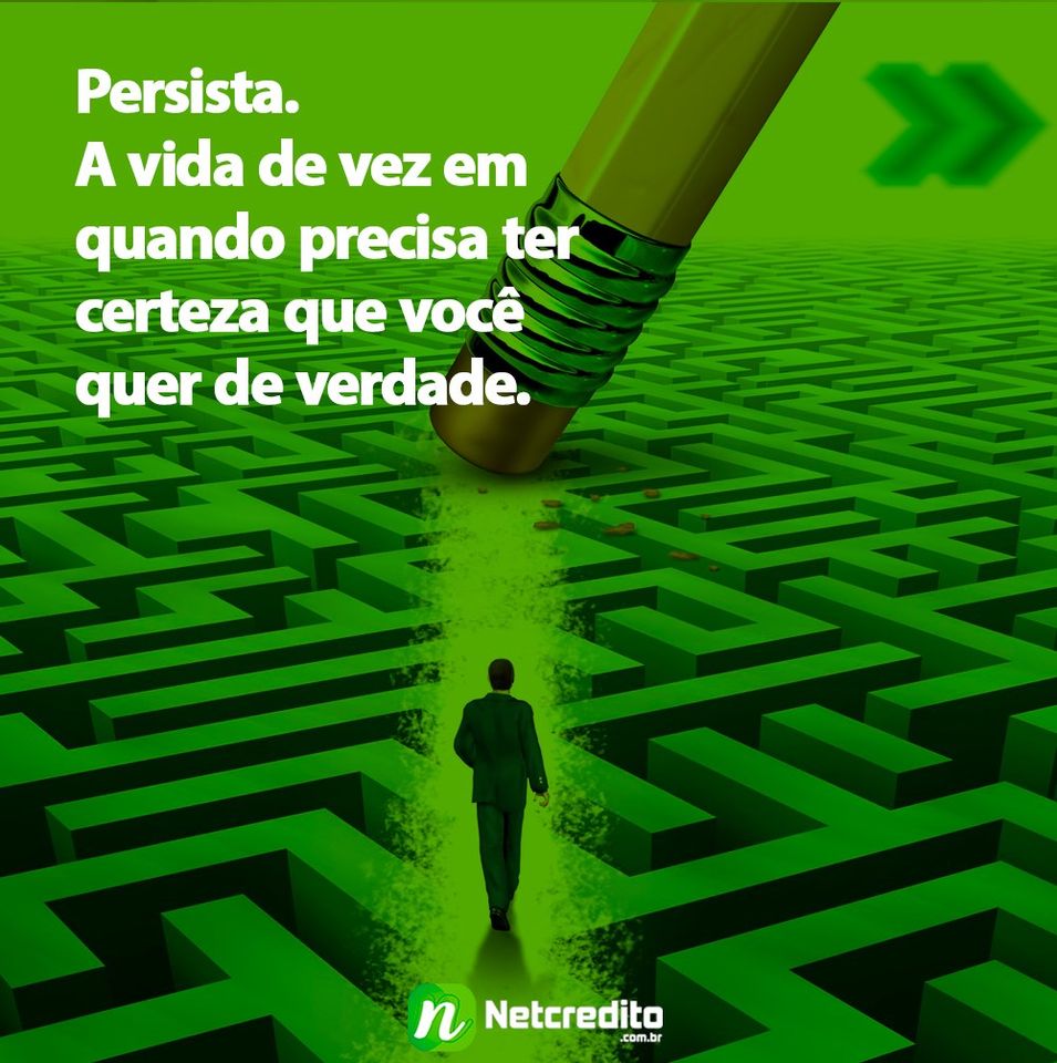 Persista. A vida de vez enquanto precisa ter certeza que você quer ter de verdade.