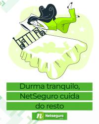 Durma tranquilo, NETSEGURO cuida do resto!
